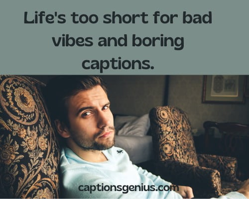 Short Attitude Captions For Instagram - Life's too short for bad vibes and boring captions.