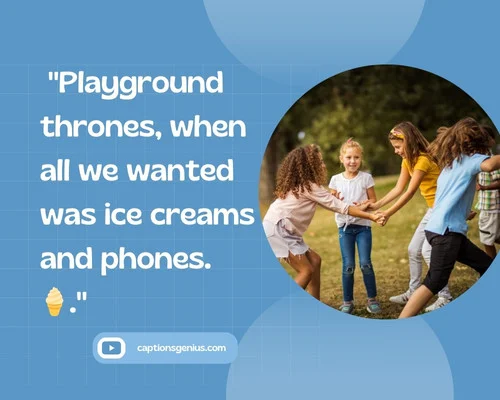Short Childhood Captions For Instagram - Playground thrones, when all we wanted was ice creams and phones.