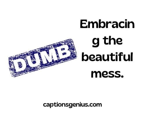 Short Dumb Captions For Instagram - Embracing the beautiful mess.