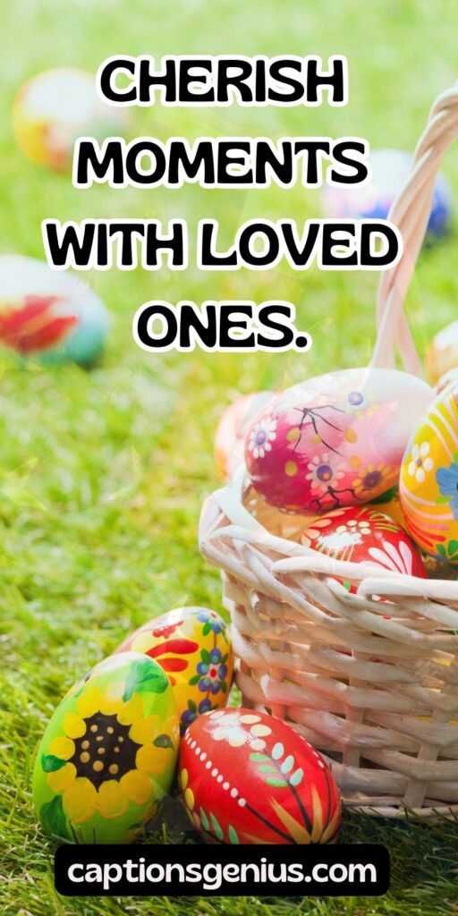Short Easter Captions For Instagram - Cherish moments with loved ones.