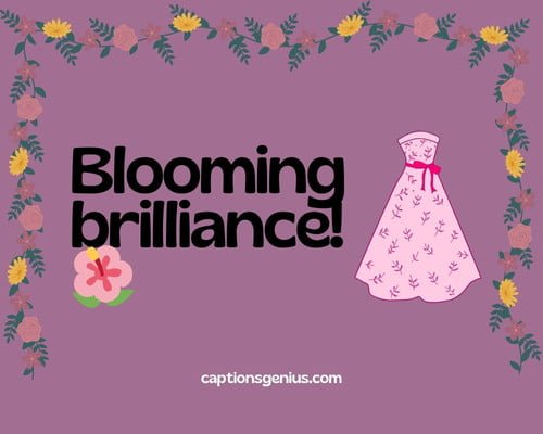 Short Floral Dress Captions For Instagram - Blooming brilliance.