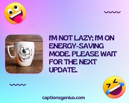 Short Funny Captions For Instagram - I'm not lazy; I'm on energy-saving mode. Please wait for the next update.