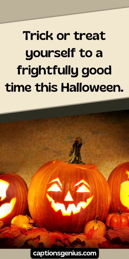 Short Halloween Captions For Instagram - Trick or treat yourself to a frightfully good time this Halloween.