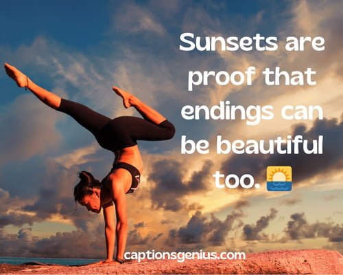 Short Hard Instagram Captions - Sunsets are proof that endings can be beautiful too. 