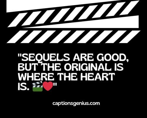 Short Hollywood Captions For Instagram - Sequels are good, but the original is where the heart is.
