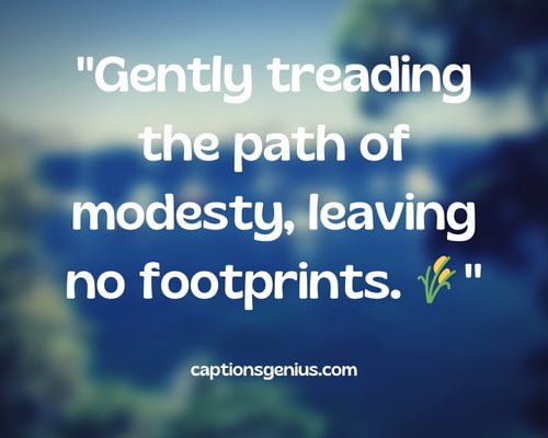 Short Humble Caption For Instagram - Gently treading the path of modesty, leaving no footprints.