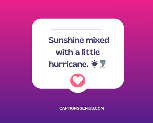 Short Instagram Captions Attitude - Sunshine mixed with a little hurricane. 