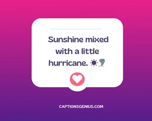 Short Instagram Captions Attitude - Sunshine mixed with a little hurricane.
