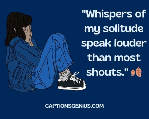 Short Introvert Captions For Instagram - Whispers of my solitude speak louder than most shouts.