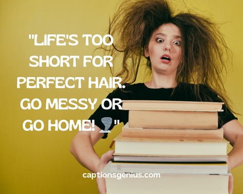 Short Messy Hair Captions For Instagram - Life's too short for perfect hair. Go messy or go home.
