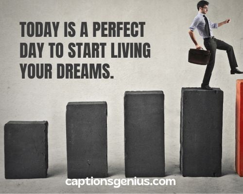 Short Motivational Captions For Instagram - Today is a perfect day to start living your dreams.