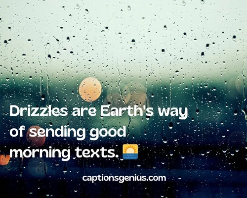 Short Rain Captions For Instagram - Drizzles are Earth's way of sending good morning texts. π