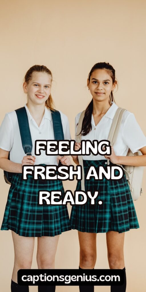 Short School Outfit Captions For Instagram - Feeling fresh and ready.