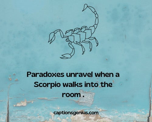 Short Scorpio Captions for Instagram - Paradoxes unravel when a Scorpio walks into the room .