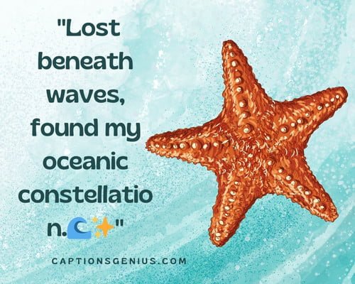 Short Starfish Captions For Instagram - Lost beneath waves, found my oceanic constellation.