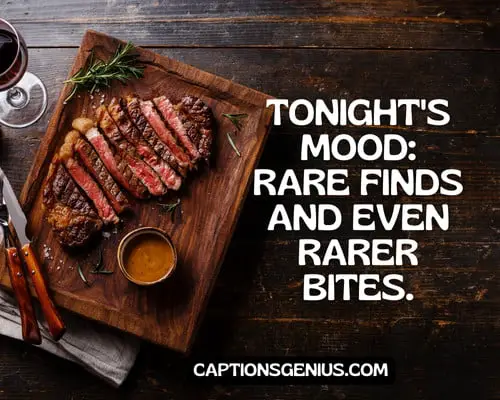Short Steak Captions For Instagram - Tonight's mood: rare finds and even rarer bites. 