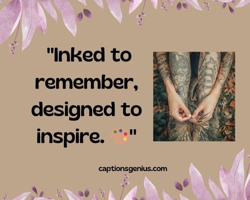 Short Tattoo Captions For Instagram - Inked to remember, designed to inspire. 