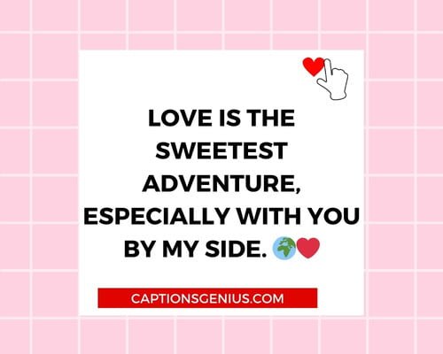 Short Valentine's Day Instagram Captions - Love is the sweetest adventure, especially with you by my side.