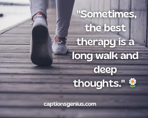 Short Walking Captions For Instagram - Sometimes, the best therapy is a long walk and deep thoughts.