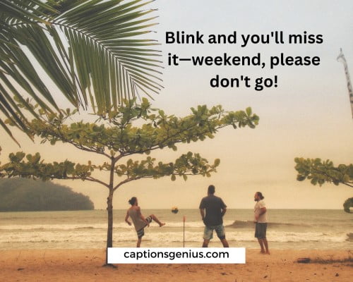 Short Weekend Vibes Instagram Captions - Blink and you'll miss it—weekend, please don't go!