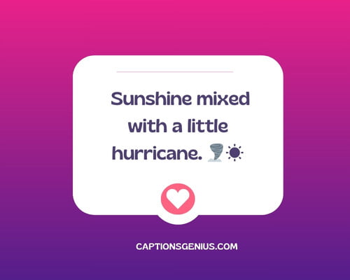Simple Short Instagram Captions -  Sunshine mixed with a little hurricane. 🌪️☀️