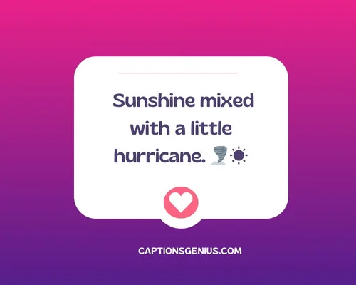Simple Short Instagram Captions - Sunshine mixed with a little hurricane. πͺοΈβοΈ