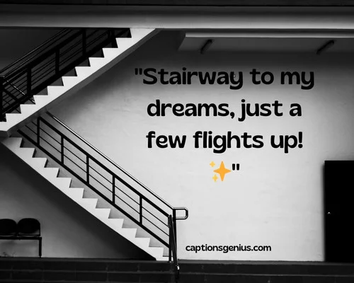 Stairs Captions For Instagram - Stairway to my dreams, just a few flights up.