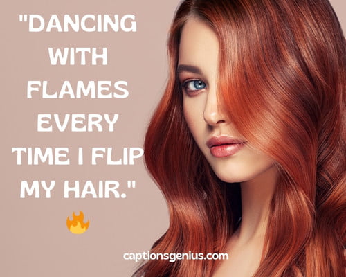 Straight Red Hair Captions For Instagram - Dancing with flames every time I flip my hair.