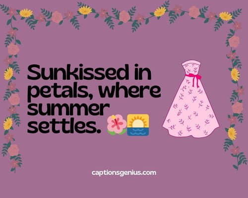 Summer Floral Dress Captions for Instagram - Sun kissed in petals, where summer settles.