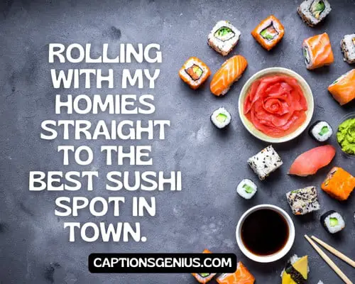Sushi Puns For Instagra - Rolling with my homies straight to the best sushi spot in town. 