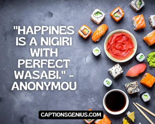 Sushi Quotes For Instagram - "Happiness is a nigiri with perfect wasabi." - Anonymous.