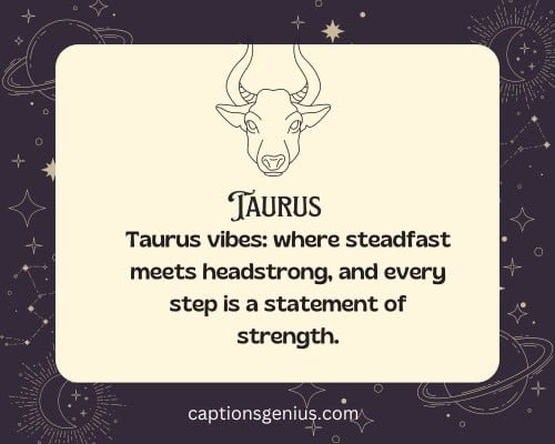 Taurus Season Captions For Instagram - Taurus vibes: where steadfast meets headstrong, and every step is a statement of strength.