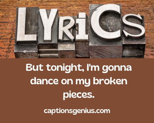 Taylor Swift Song Lyrics For Instagram Captions - But tonight, I'm gonna dance on my broken pieces.