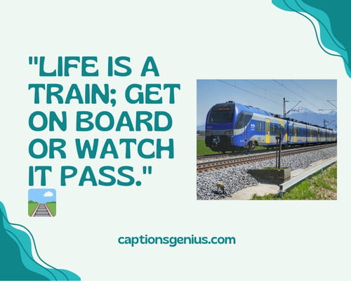 Train Captions For Instagram - Life is a train; get on board or watch it pass
