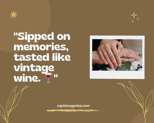 Unforgettable Sweet Memories Captions - Sipped on memories, tasted like vintage wine.