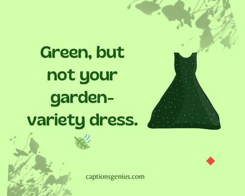 Unique Green Dress Captions - Green, but not your garden-variety dress. π