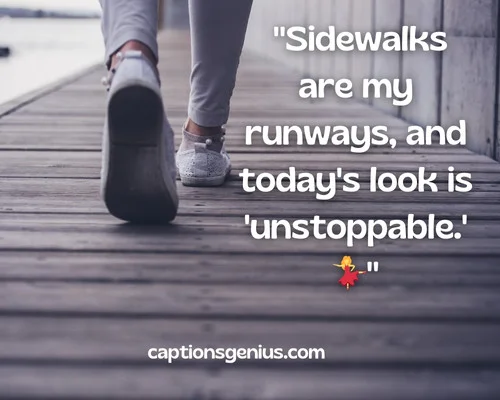 Walking Captions For Instagram - Sidewalks are my runways, and today's look is 'unstoppable.