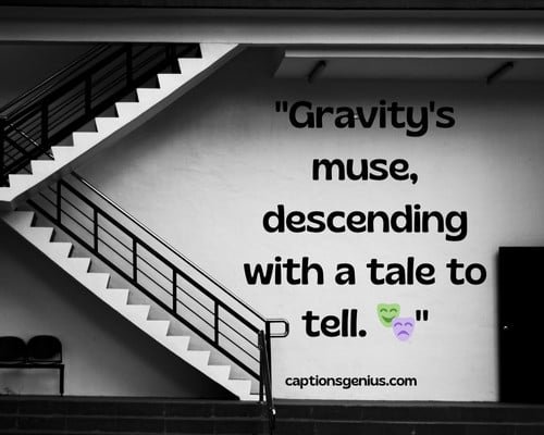 Walking Down The Stairs Captions For Instagram - Gravity's muse, descending with a tale to tell.