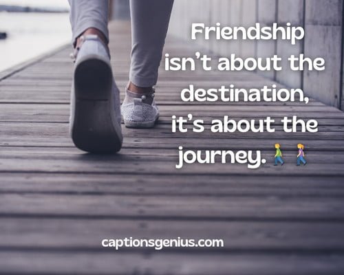 Walking With Friends Captions For Instagram - Friendship isnโt about the destination, itโs about the journey.