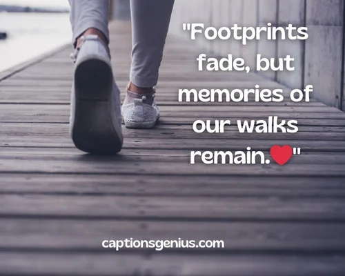 Walking With Loved One Captions For Instagram - Footprints fade, but memories of our walks remain.