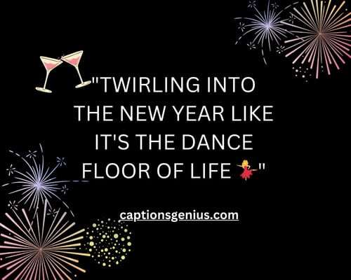 Year-End Captions For Instagram - Twirling into the new year like it's the dance floor of life.