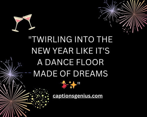 Year End Party Captions For Instagram - Twirling into the new year like it's a dance floor made of dreams.
